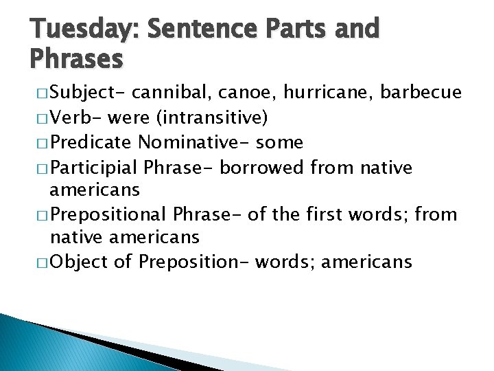 Tuesday: Sentence Parts and Phrases � Subject- cannibal, canoe, hurricane, barbecue � Verb- were