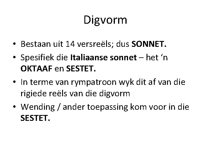 Digvorm • Bestaan uit 14 versreëls; dus SONNET. • Spesifiek die Italiaanse sonnet –