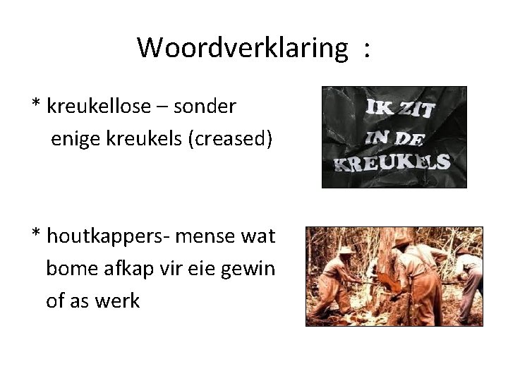 Woordverklaring : * kreukellose – sonder enige kreukels (creased) * houtkappers- mense wat bome