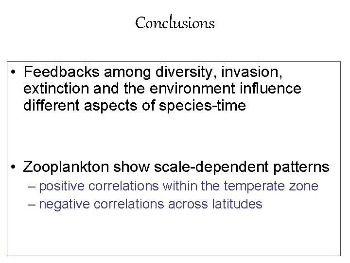 Conclusions • Feedbacks among diversity, invasion, extinction and the environment influence different aspects of