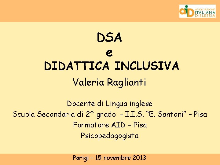 DSA e DIDATTICA INCLUSIVA Valeria Raglianti Docente di Lingua inglese Scuola Secondaria di 2^