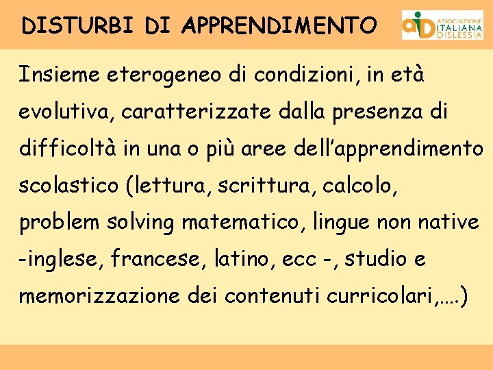 DISTURBI DI APPRENDIMENTO Insieme eterogeneo di condizioni, in età evolutiva, caratterizzate dalla presenza di