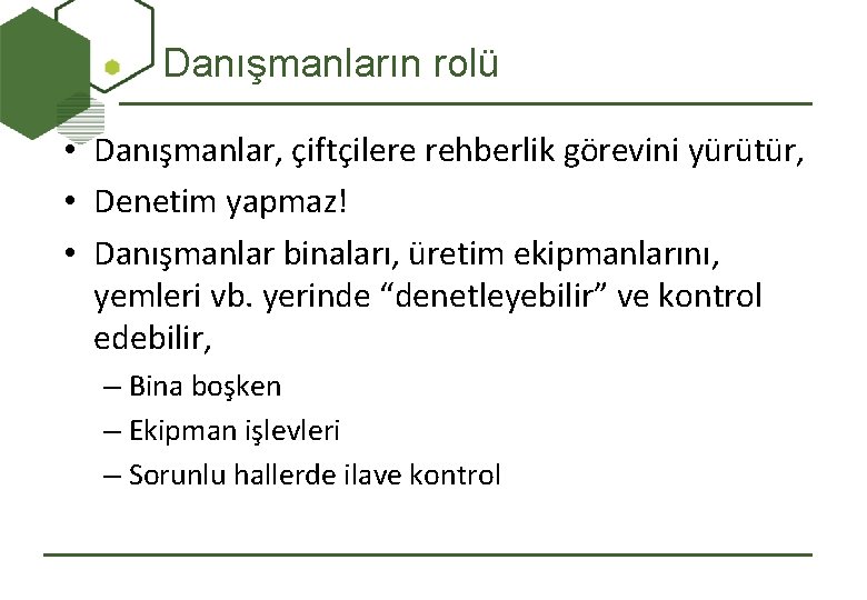 Danışmanların rolü • Danışmanlar, çiftçilere rehberlik görevini yürütür, • Denetim yapmaz! • Danışmanlar binaları,