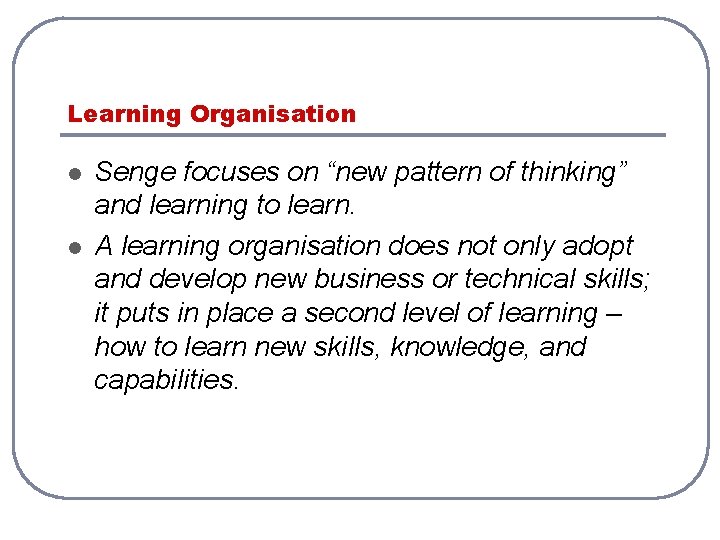 Learning Organisation l l Senge focuses on “new pattern of thinking” and learning to Learning Organisation l l Senge focuses on “new pattern of thinking” and learning to