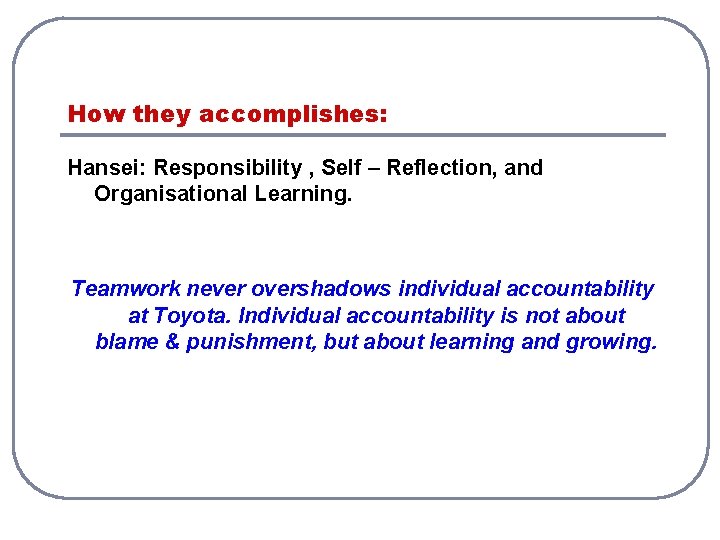 How they accomplishes: Hansei: Responsibility , Self – Reflection, and Organisational Learning. Teamwork never How they accomplishes: Hansei: Responsibility , Self – Reflection, and Organisational Learning. Teamwork never