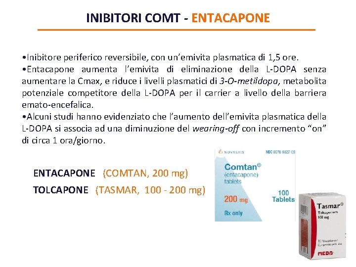INIBITORI COMT - ENTACAPONE • Inibitore periferico reversibile, con un’emivita plasmatica di 1, 5