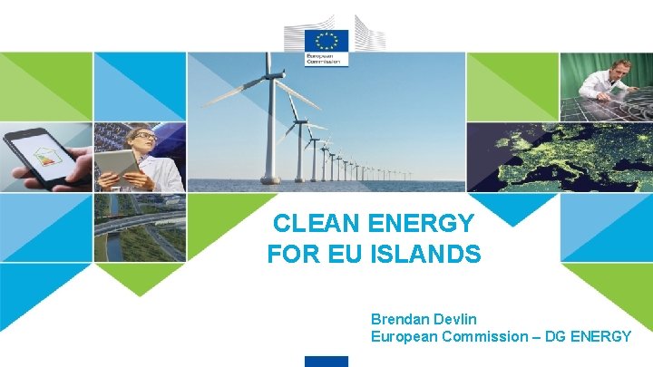 CLEAN ENERGY FOR EU ISLANDS Brendan Devlin European Commission – DG ENERGY 1 #Energy.