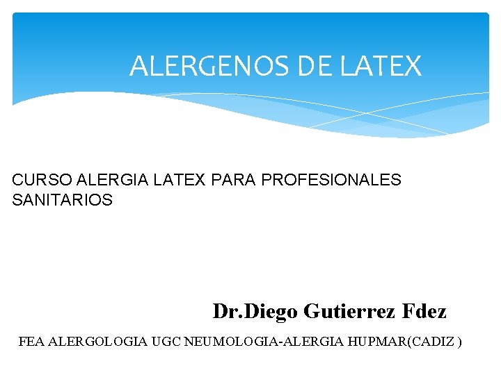 ALERGENOS DE LATEX CURSO ALERGIA LATEX PARA PROFESIONALES SANITARIOS Dr. Diego Gutierrez Fdez FEA