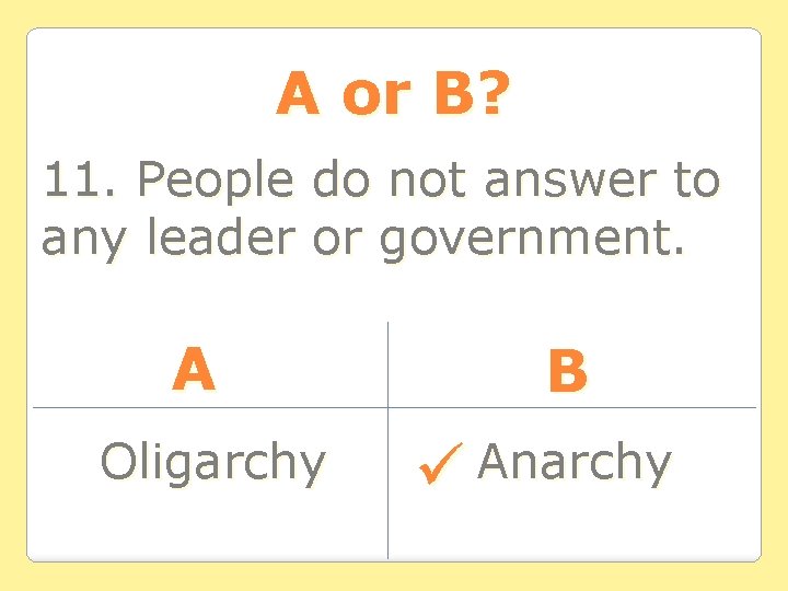 A or B? 11. People do not answer to any leader or government. A