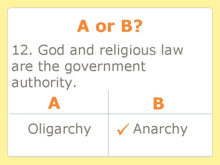 A or B? 12. God and religious law are the government authority. A Oligarchy