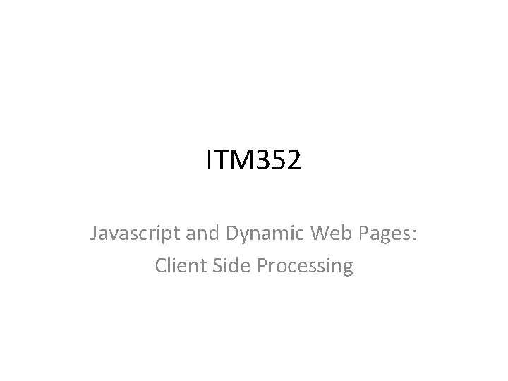 ITM 352 Javascript and Dynamic Web Pages: Client Side Processing 