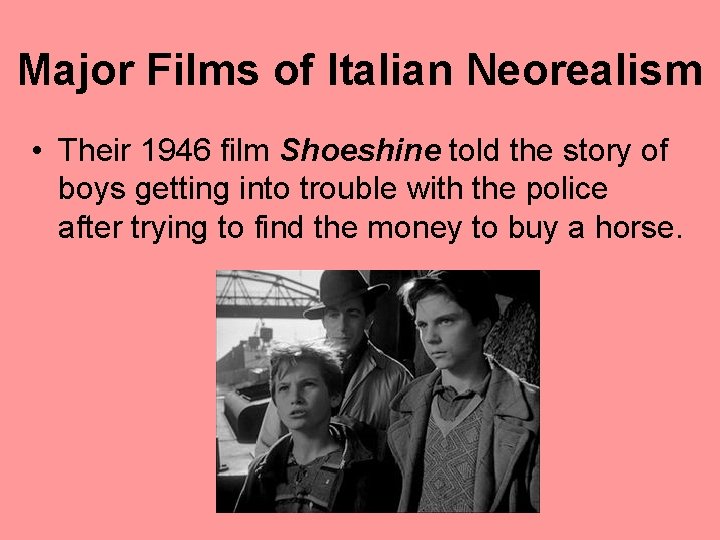 Major Films of Italian Neorealism • Their 1946 film Shoeshine told the story of