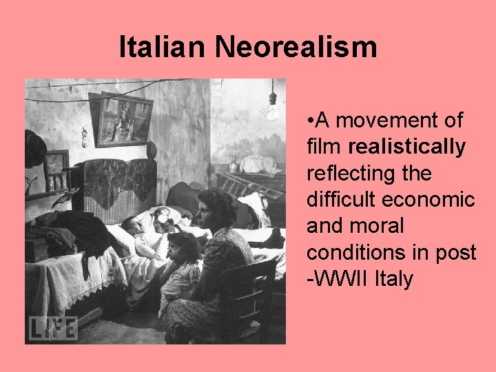 Italian Neorealism • A movement of film realistically reflecting the difficult economic and moral