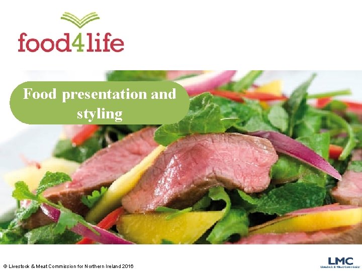 Food presentation and styling © Livestock & Meat Commission for Northern Ireland 2016 