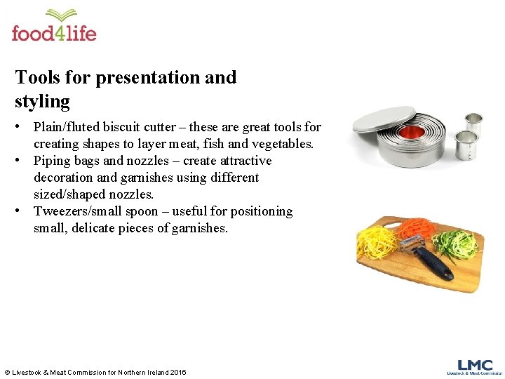 Tools for presentation and styling • Plain/fluted biscuit cutter – these are great tools