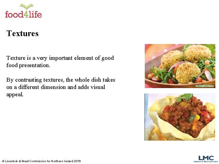 Textures Texture is a very important element of good food presentation. By contrasting textures,