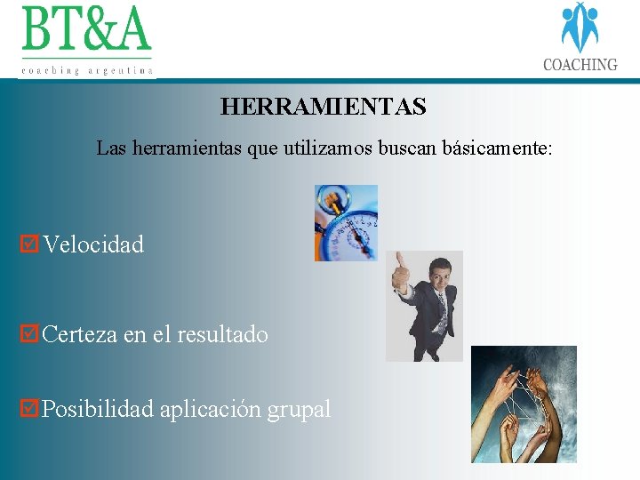 HERRAMIENTAS Las herramientas que utilizamos buscan básicamente: þVelocidad þCerteza en el resultado þPosibilidad aplicación