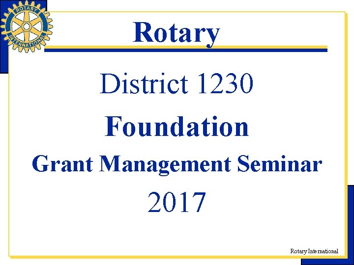 Rotary District 1230 Foundation Grant Management Seminar 2017 Rotary International 