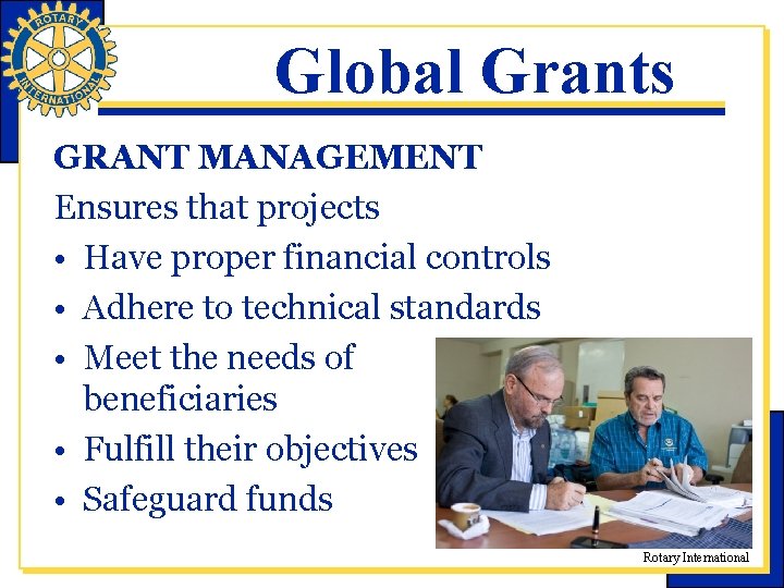 Global Grants GRANT MANAGEMENT Ensures that projects • Have proper financial controls • Adhere