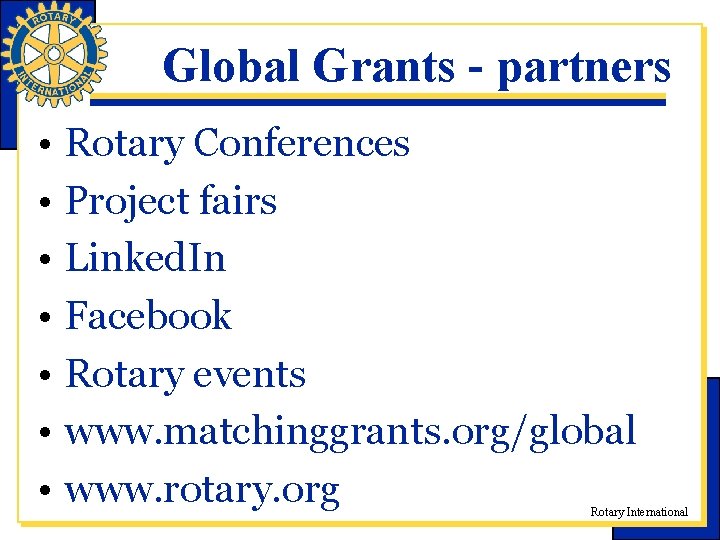 Global Grants - partners • Rotary Conferences • Project fairs • Linked. In •