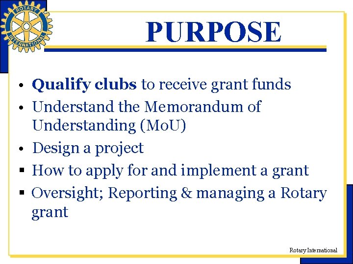 PURPOSE • Qualify clubs to receive grant funds • Understand the Memorandum of Understanding