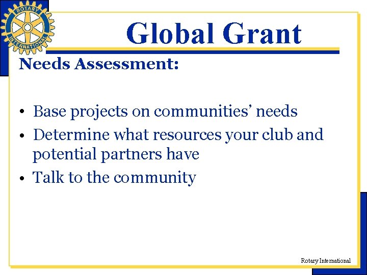 Global Grant Needs Assessment: • Base projects on communities’ needs • Determine what resources