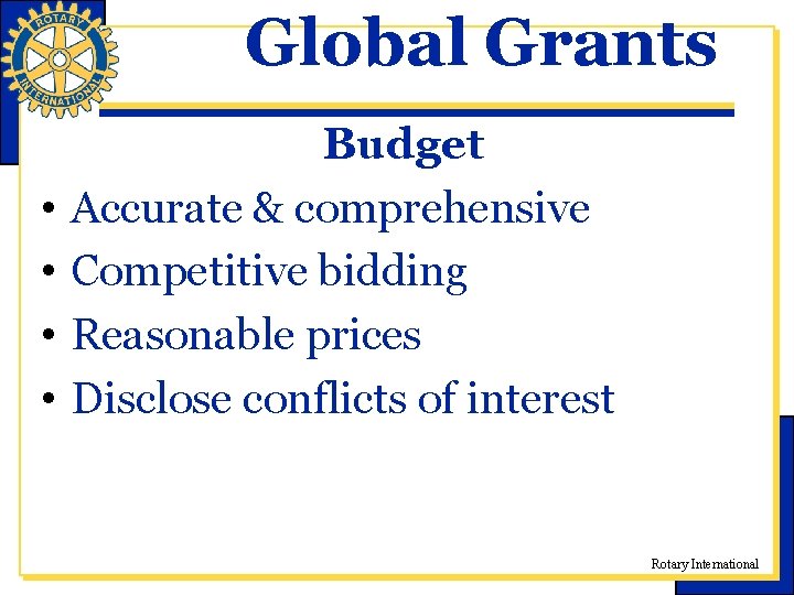 Global Grants • • Budget Accurate & comprehensive Competitive bidding Reasonable prices Disclose conflicts