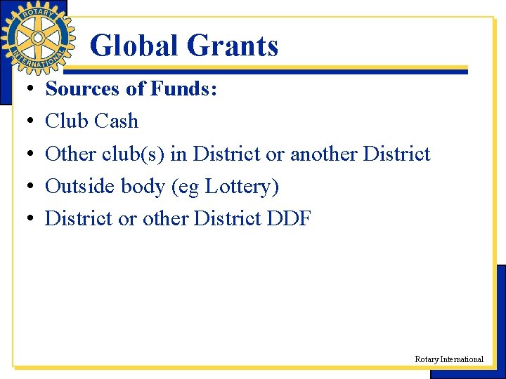 Global Grants • • • Sources of Funds: Club Cash Other club(s) in District