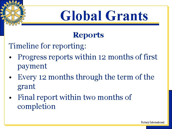 Global Grants Reports Timeline for reporting: • Progress reports within 12 months of first