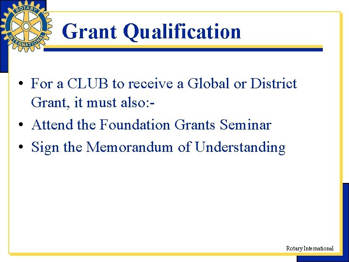 Grant Qualification • For a CLUB to receive a Global or District Grant, it