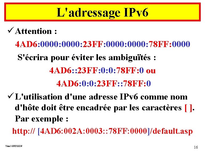 L'adressage IPv 6 ü Attention : 4 AD 6: 0000: 23 FF: 0000: 78