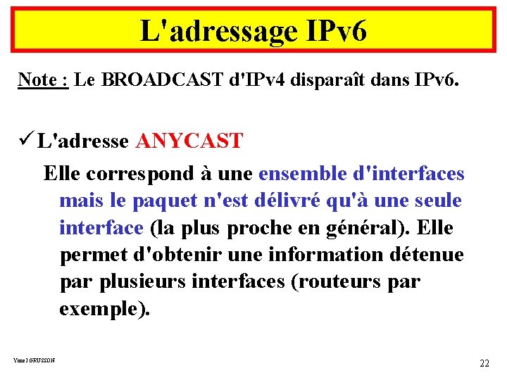 L'adressage IPv 6 Note : Le BROADCAST d'IPv 4 disparaît dans IPv 6. ü