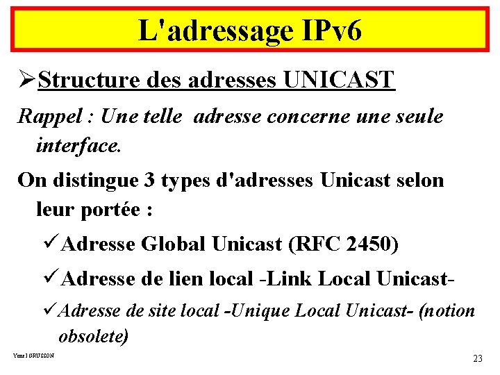 L'adressage IPv 6 ØStructure des adresses UNICAST Rappel : Une telle adresse concerne une