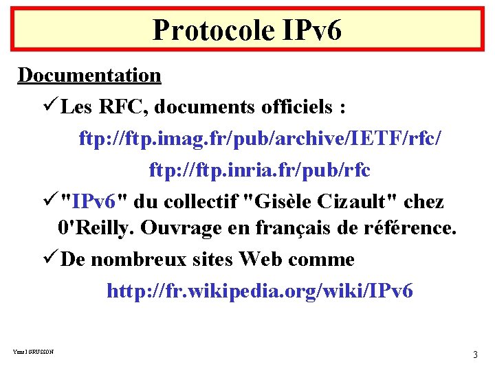 Protocole IPv 6 Documentation üLes RFC, documents officiels : ftp: //ftp. imag. fr/pub/archive/IETF/rfc/ ftp: