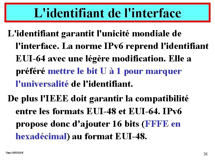 L'identifiant de l'interface L'identifiant garantit l'unicité mondiale de l'interface. La norme IPv 6 reprend