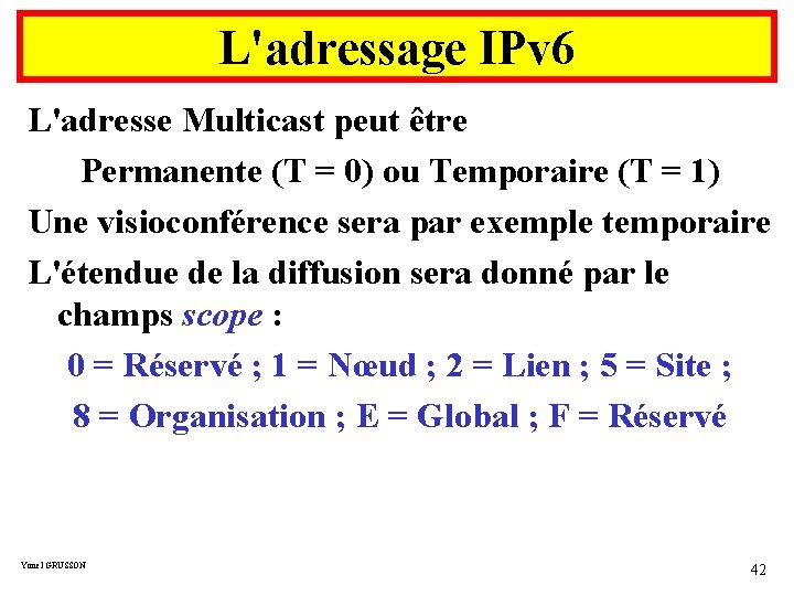 L'adressage IPv 6 L'adresse Multicast peut être Permanente (T = 0) ou Temporaire (T