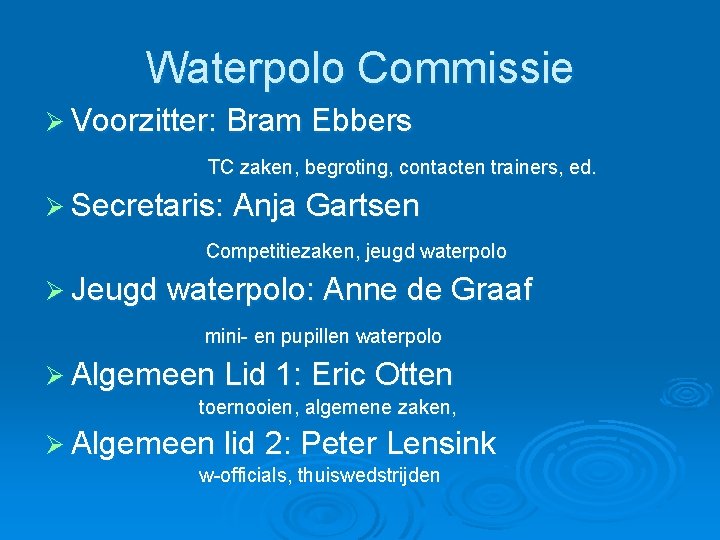 Waterpolo Commissie Ø Voorzitter: Bram Ebbers TC zaken, begroting, contacten trainers, ed. Ø Secretaris: Waterpolo Commissie Ø Voorzitter: Bram Ebbers TC zaken, begroting, contacten trainers, ed. Ø Secretaris: