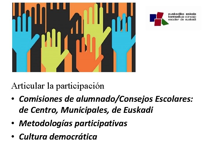 Articular la participación • Comisiones de alumnado/Consejos Escolares: de Centro, Municipales, de Euskadi •