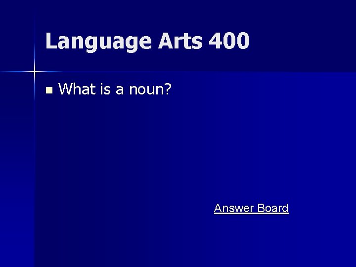 Language Arts 400 n What is a noun? Answer Board 