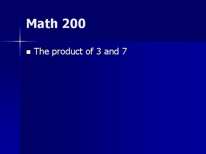 Math 200 n The product of 3 and 7 