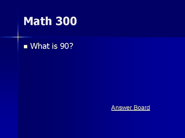 Math 300 n What is 90? Answer Board 