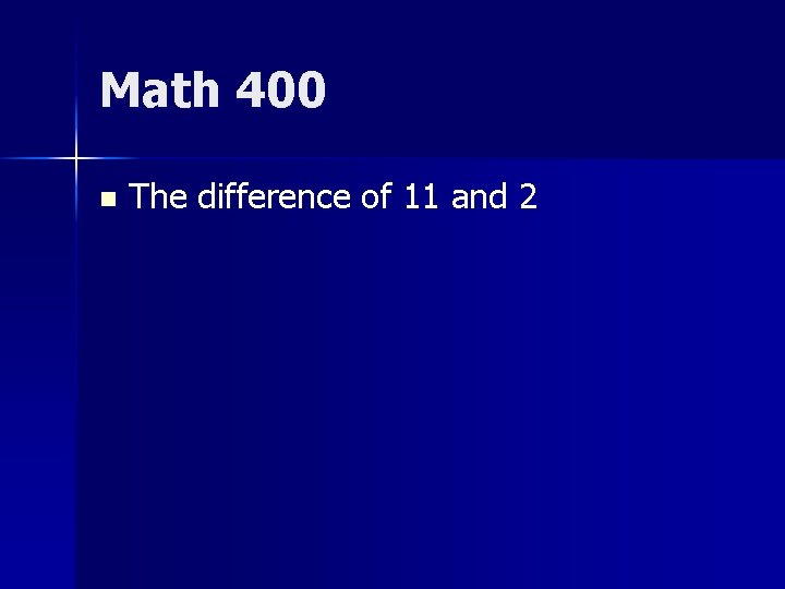 Math 400 n The difference of 11 and 2 