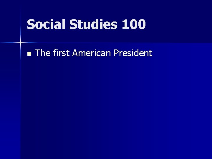 Social Studies 100 n The first American President 
