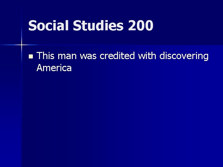 Social Studies 200 n This man was credited with discovering America 