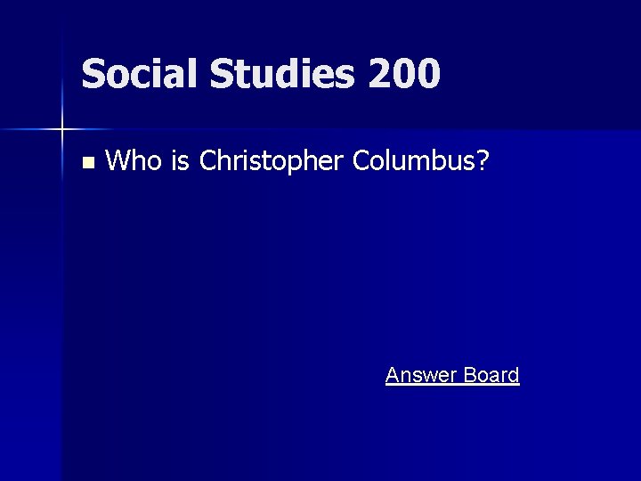 Social Studies 200 n Who is Christopher Columbus? Answer Board 