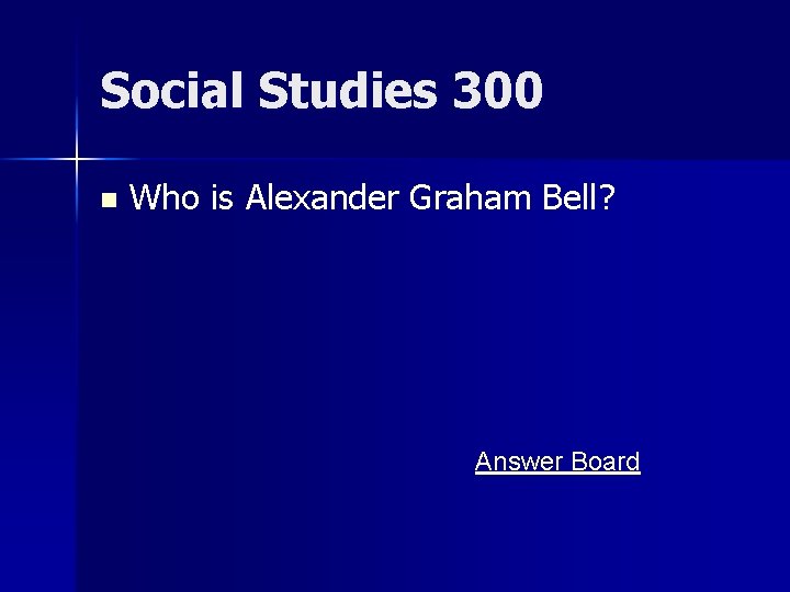 Social Studies 300 n Who is Alexander Graham Bell? Answer Board 