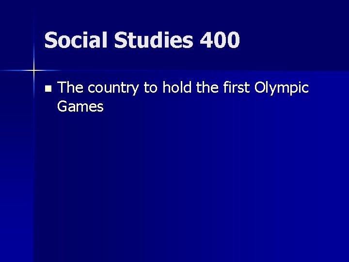 Social Studies 400 n The country to hold the first Olympic Games 