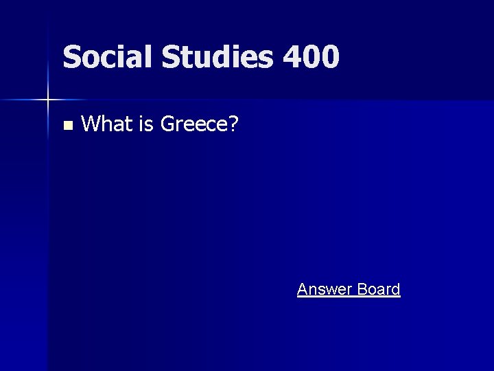 Social Studies 400 n What is Greece? Answer Board 