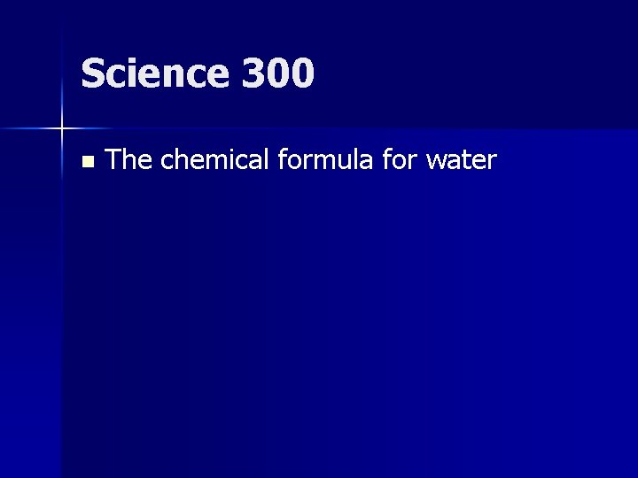 Science 300 n The chemical formula for water 
