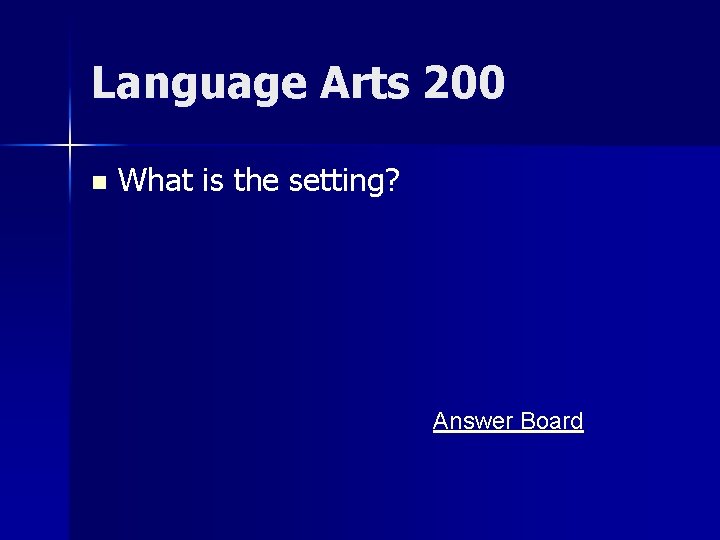 Language Arts 200 n What is the setting? Answer Board 